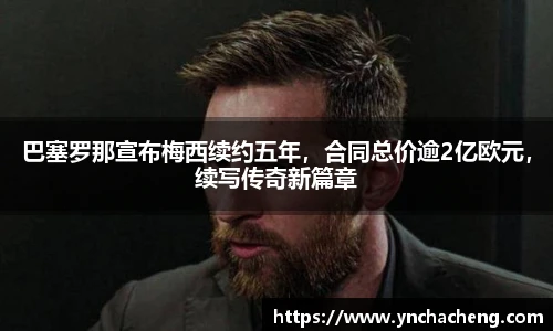 巴塞罗那宣布梅西续约五年，合同总价逾2亿欧元，续写传奇新篇章
