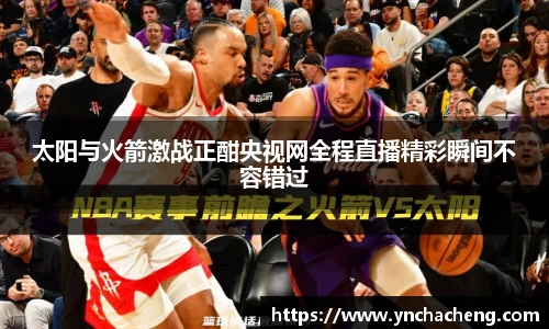太阳与火箭激战正酣央视网全程直播精彩瞬间不容错过